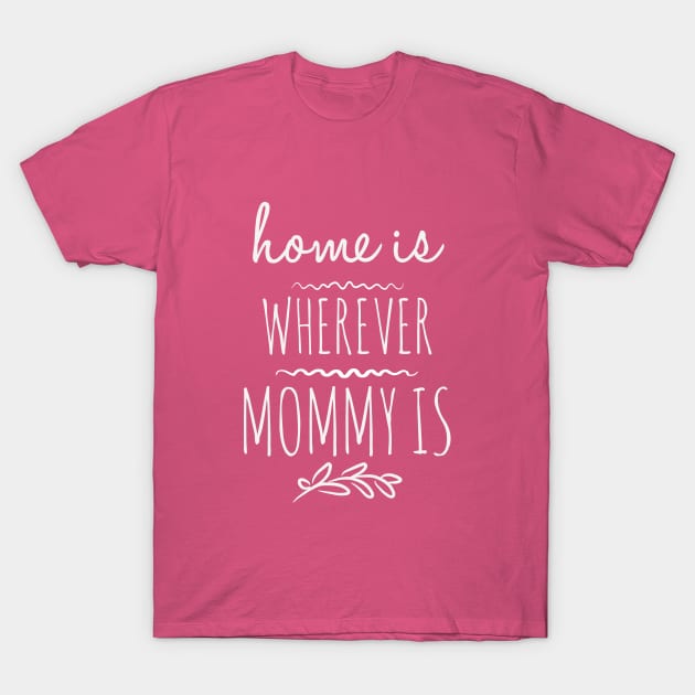 Home is wherever mommy is T-Shirt by Rivanriv
